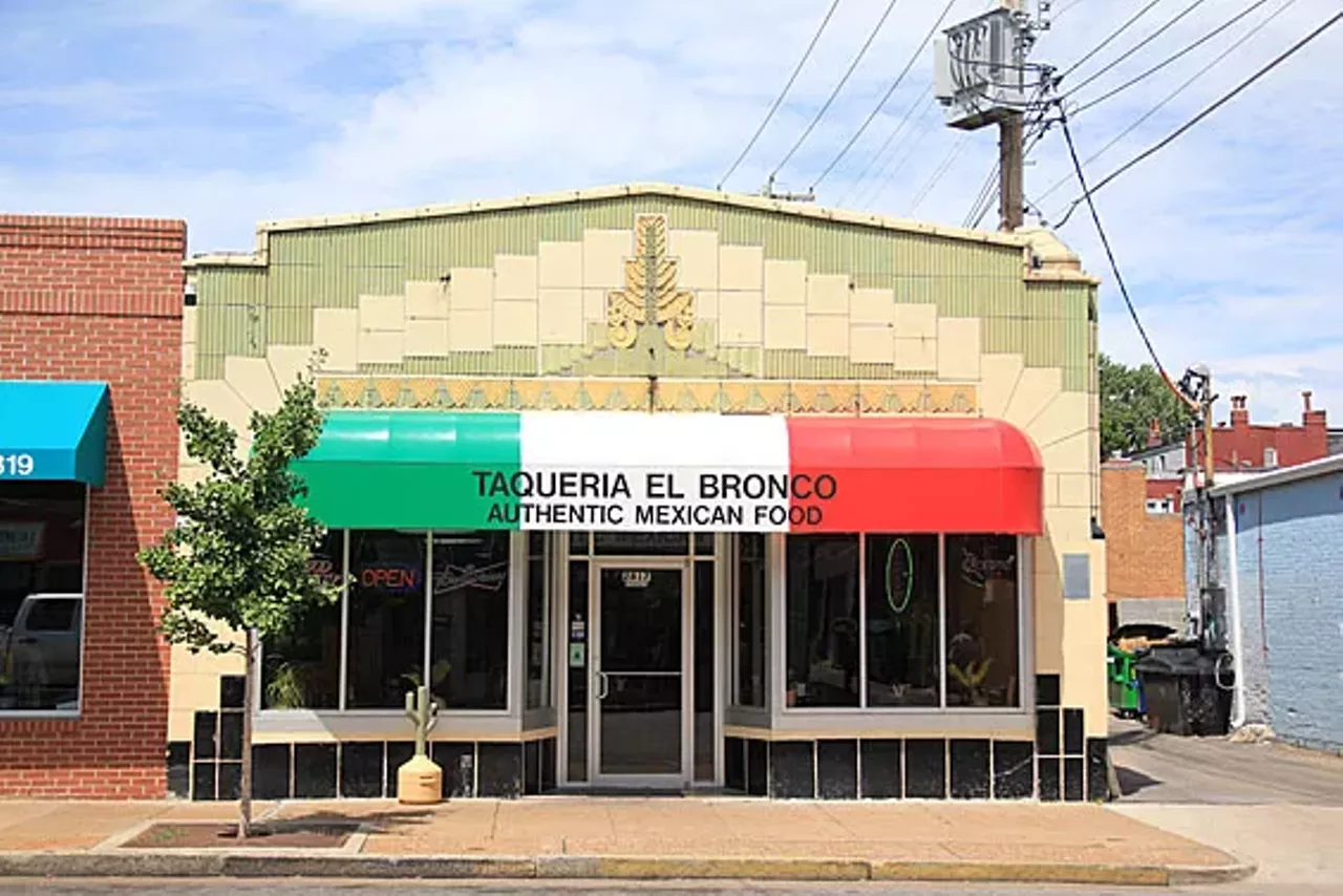 Taqueria El Bronco (2817 Cherokee Street; 314-762-0691) When you walk into Taqueria El Bronco, two TVs playing telenovelas will greet you, so prepare for some drama to go along with your amazing meal. Start with a bowl of chunky guacamole to accompany the basket of complimentary tortilla chips. The menu features standard taqueria food, though a few larger entr&eacute;es are available. It needs to be said and emphasized that the tacos are very, very good, especially with a dash of red or green salsa. Of course, burritos, tortas and quesadillas are all satisfying and go well with the plot twists going down on the TVs.